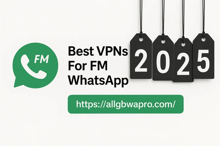 Best VPNs for FM WhatsApp 2025 – A Must Try Power Guide